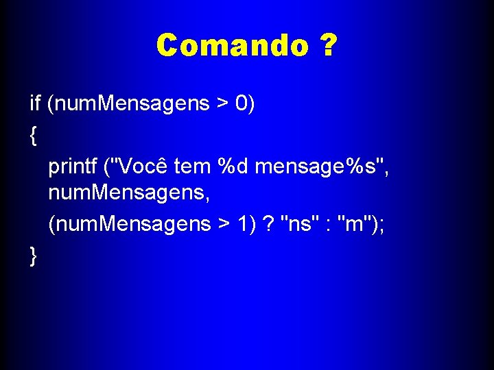 Comando ? if (num. Mensagens > 0) { printf ("Você tem %d mensage%s", num.