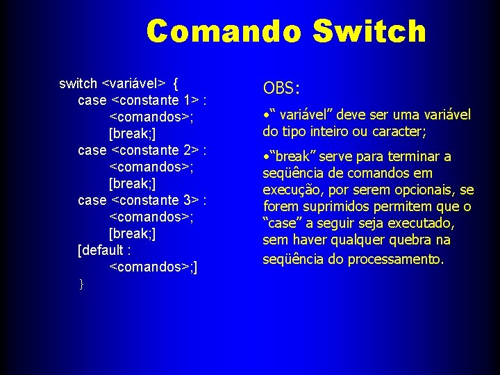 Comando Switch switch <variável> { case <constante 1> : <comandos>; [break; ] case <constante