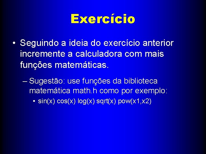 Exercício • Seguindo a ideia do exercício anterior incremente a calculadora com mais funções