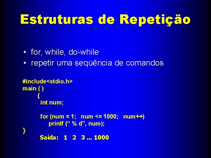 Estruturas de Repetição • for, while, do-while • repetir uma seqüência de comandos #include<stdio.