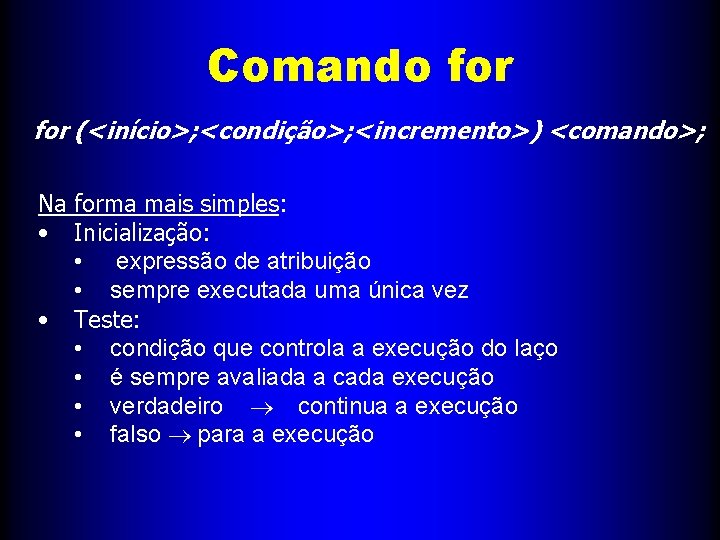 Comando for (<início>; <condição>; <incremento>) <comando>; Na forma mais simples: • Inicialização: • expressão