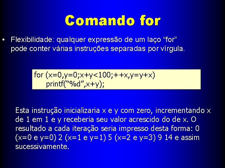 Comando for • Flexibilidade: qualquer expressão de um laço “for” pode conter várias instruções