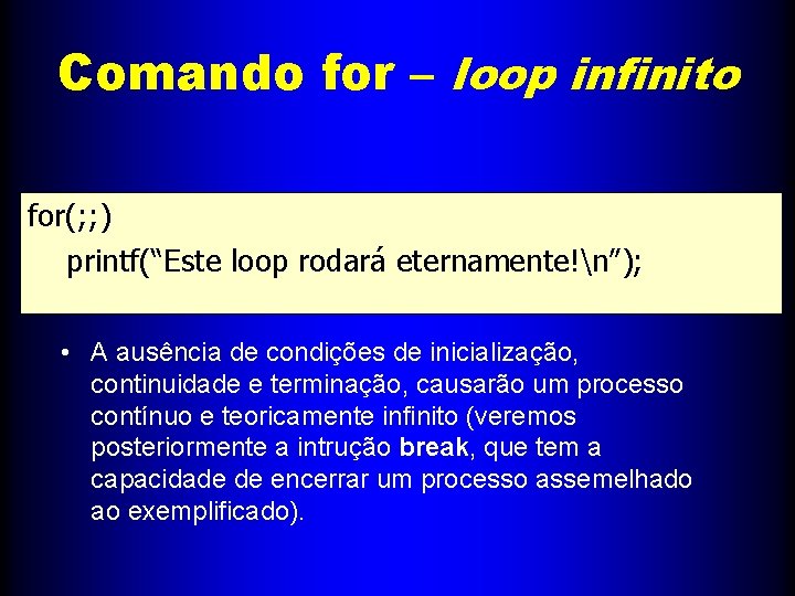 Comando for – loop infinito for(; ; ) printf(“Este loop rodará eternamente!n”); • A