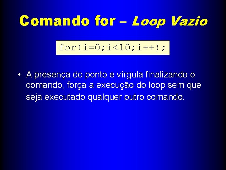 Comando for – Loop Vazio for(i=0; i<10; i++); • A presença do ponto e