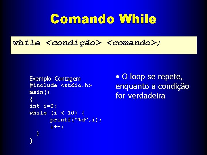 Comando While while <condição> <comando>; Exemplo: Contagem #include <stdio. h> main() { int i=0;