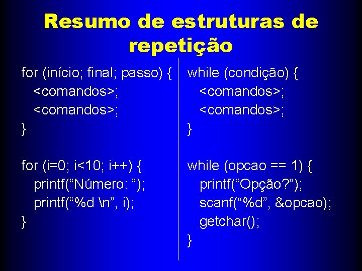 Resumo de estruturas de repetição for (início; final; passo) { <comandos>; } while (condição)