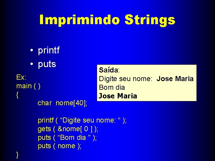Imprimindo Strings • printf • puts Ex: main ( ) { char nome[40]; Saída: