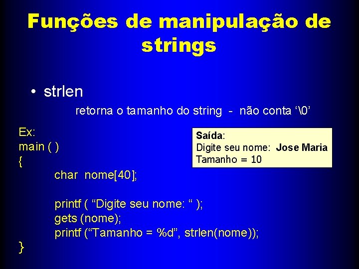 Funções de manipulação de strings • strlen retorna o tamanho do string - não