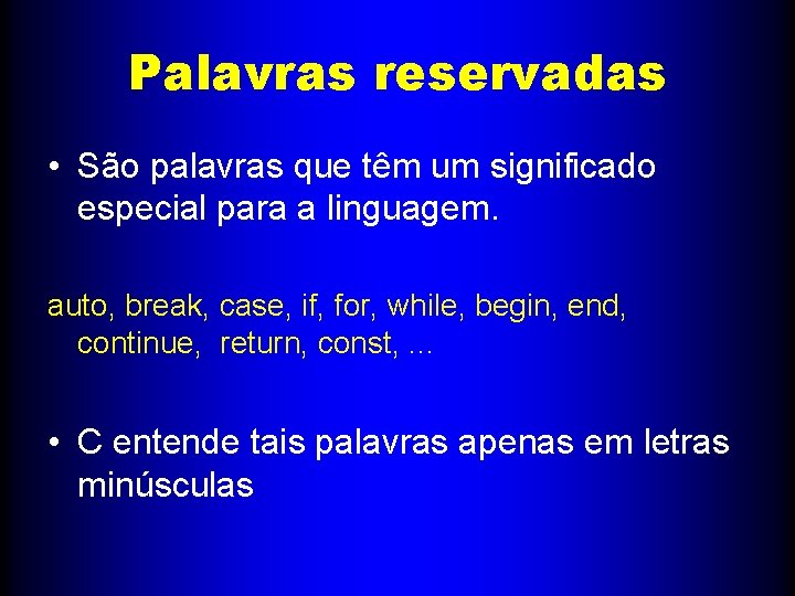 Palavras reservadas • São palavras que têm um significado especial para a linguagem. auto,