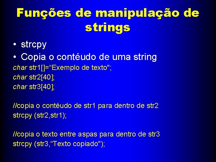 Funções de manipulação de strings • strcpy • Copia o contéudo de uma string