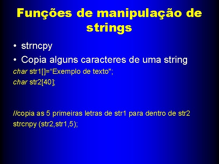 Funções de manipulação de strings • strncpy • Copia alguns caracteres de uma string