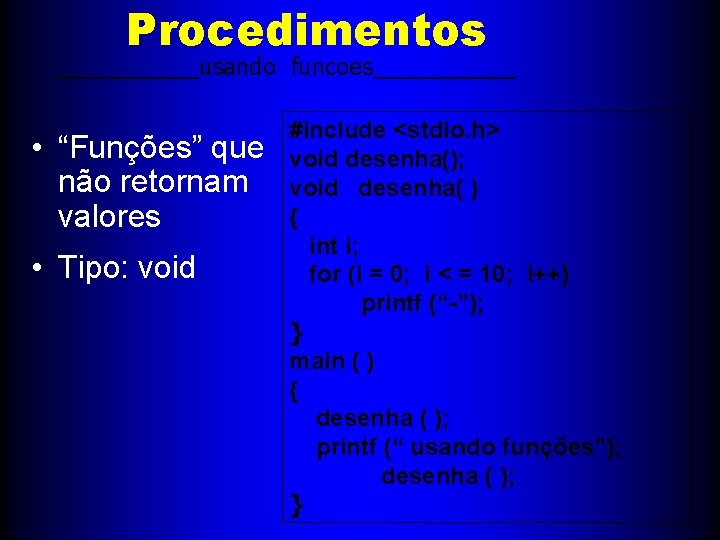 Procedimentos ______usando funcoes______ • “Funções” que não retornam valores • Tipo: void #include <stdio.