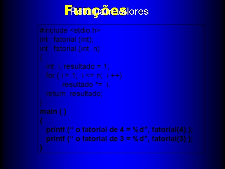 Retornam valores Funções #include <stdio. h> int fatorial (int); int fatorial (int n) {