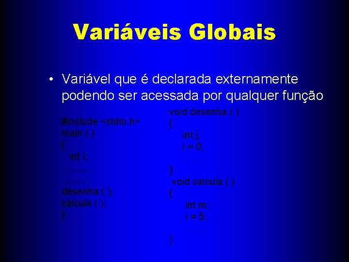 Variáveis Globais • Variável que é declarada externamente podendo ser acessada por qualquer função