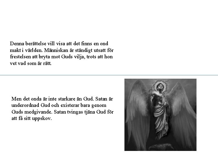 Denna berättelse vill visa att det finns en ond makt i världen. Människan är