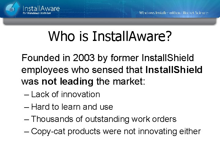 Who is Install. Aware? Founded in 2003 by former Install. Shield employees who sensed Who is Install. Aware? Founded in 2003 by former Install. Shield employees who sensed