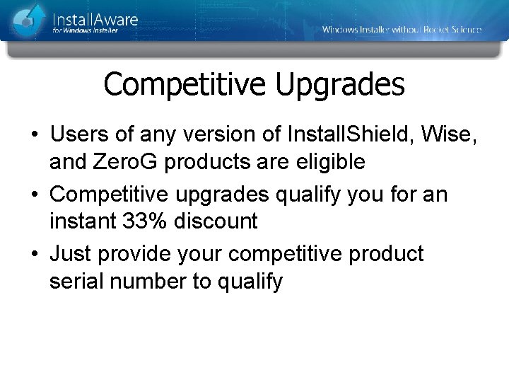 Competitive Upgrades • Users of any version of Install. Shield, Wise, and Zero. G Competitive Upgrades • Users of any version of Install. Shield, Wise, and Zero. G