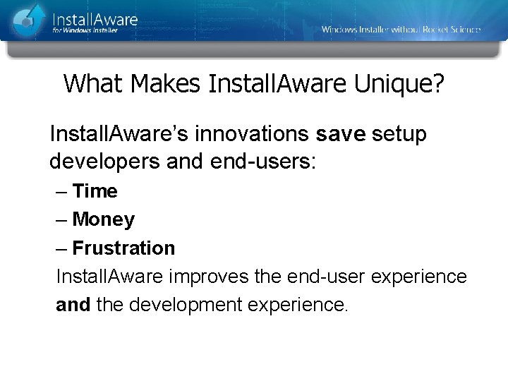 What Makes Install. Aware Unique? Install. Aware’s innovations save setup developers and end-users: – What Makes Install. Aware Unique? Install. Aware’s innovations save setup developers and end-users: –