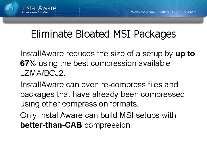 Eliminate Bloated MSI Packages Install. Aware reduces the size of a setup by up Eliminate Bloated MSI Packages Install. Aware reduces the size of a setup by up