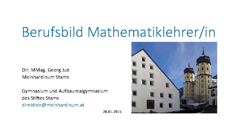 Berufsbild Mathematiklehrer/in Dir. MMag. Georg Jud Meinhardinum Stams Gymnasium und Aufbaurealgymnasium des Stiftes Stams