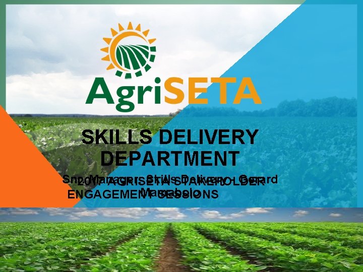 SKILLS DELIVERY DEPARTMENT Snr. Manager: Skills. STAKEHOLDER Delivery - Gerard 2017 AGRISETA Mamabolo ENGAGEMENT