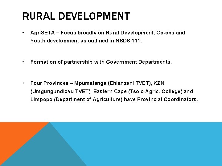 RURAL DEVELOPMENT • Agri. SETA – Focus broadly on Rural Development, Co-ops and Youth