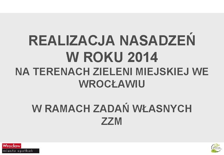 REALIZACJA NASADZEŃ W ROKU 2014 NA TERENACH ZIELENI MIEJSKIEJ WE WROCŁAWIU W RAMACH ZADAŃ