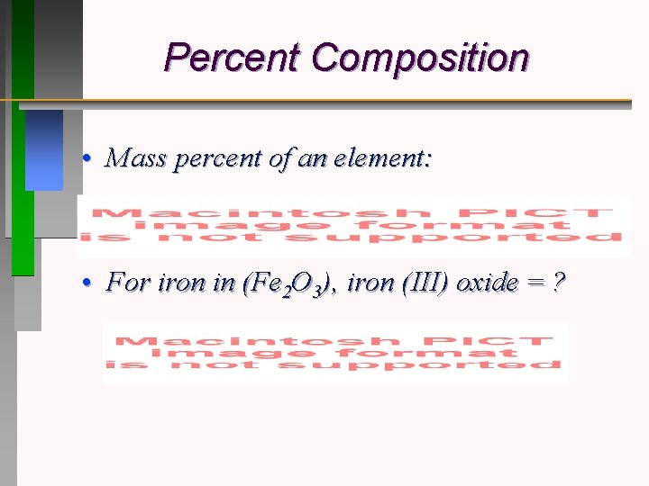 Percent Composition • Mass percent of an element: • For iron in (Fe 2