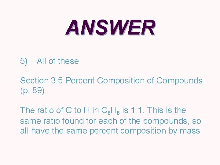 ANSWER 5) All of these Section 3. 5 Percent Composition of Compounds (p. 89)