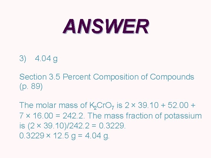 ANSWER 3) 4. 04 g Section 3. 5 Percent Composition of Compounds (p. 89)