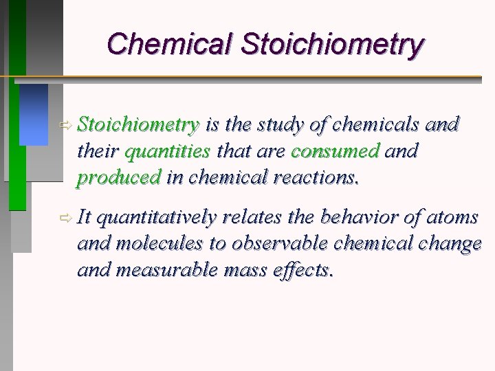 Chemical Stoichiometry ð Stoichiometry is the study of chemicals and their quantities that are