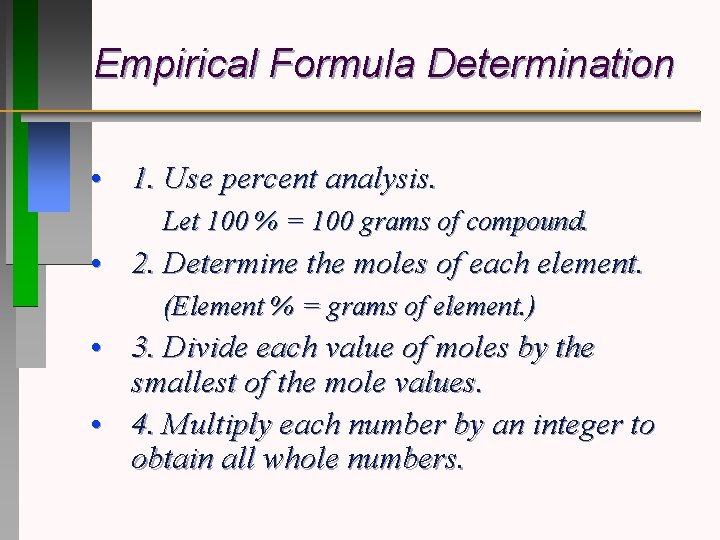 Empirical Formula Determination • 1. Use percent analysis. Let 100 % = 100 grams