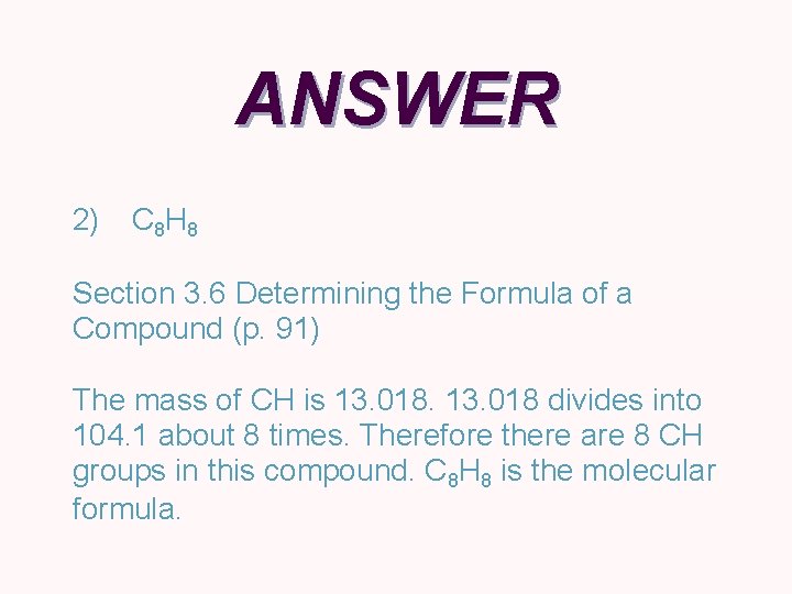 ANSWER 2) C 8 H 8 Section 3. 6 Determining the Formula of a