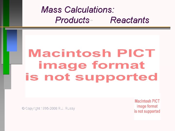 Mass Calculations: Products Reactants © Copyright 1995 -2008 R. J. Rusay 