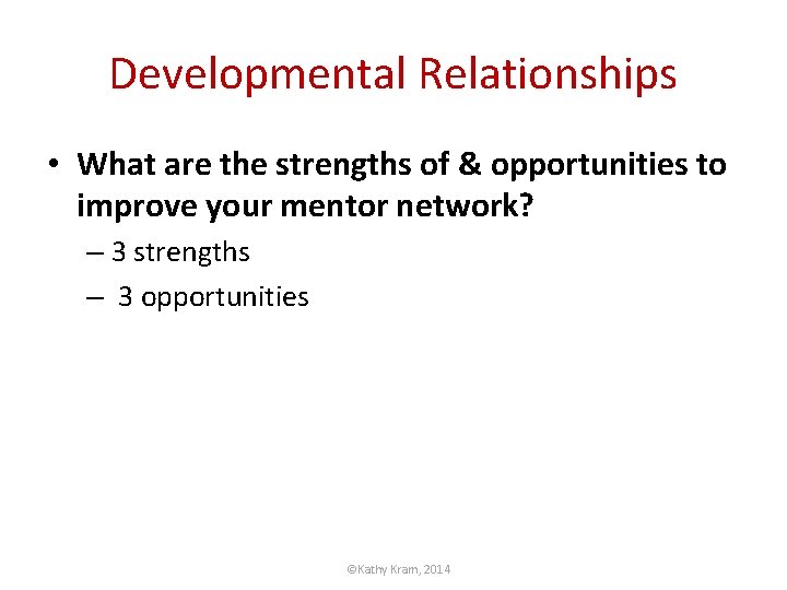 Developmental Relationships • What are the strengths of & opportunities to improve your mentor