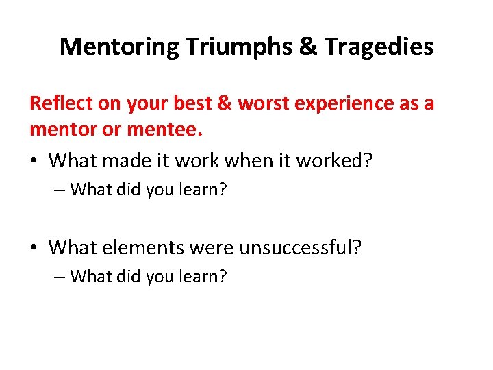 Mentoring Triumphs & Tragedies Reflect on your best & worst experience as a mentor