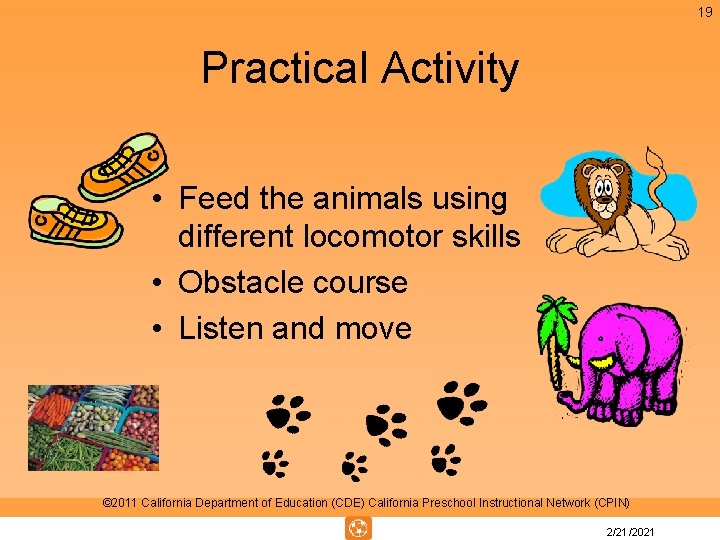 19 Practical Activity • Feed the animals using different locomotor skills • Obstacle course 19 Practical Activity • Feed the animals using different locomotor skills • Obstacle course