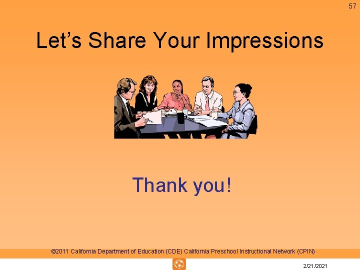 57 Let’s Share Your Impressions Thank you! © 2011 California Department of Education (CDE) 57 Let’s Share Your Impressions Thank you! © 2011 California Department of Education (CDE)