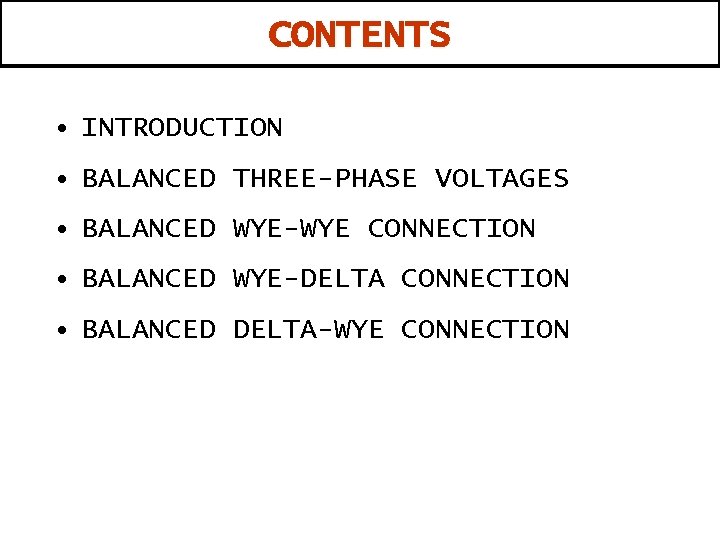 CONTENTS • INTRODUCTION • BALANCED THREE-PHASE VOLTAGES • BALANCED WYE-WYE CONNECTION • BALANCED WYE-DELTA