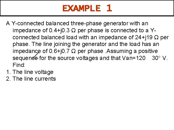 EXAMPLE 1 A Y-connected balanced three-phase generator with an impedance of 0. 4+j 0.
