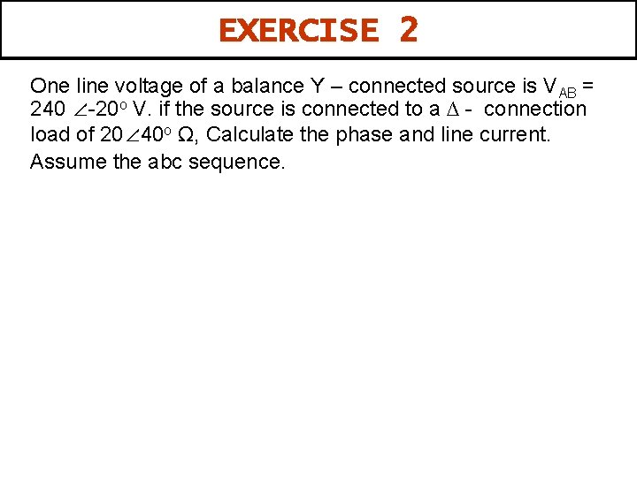 EXERCISE 2 One line voltage of a balance Y – connected source is VAB