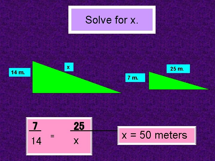 Solve for x. x 14 m. 25 m. 7 m. 7 14 = 25