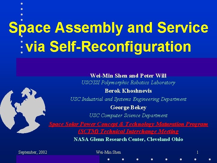 Space Assembly and Service via Self-Reconfiguration Wei-Min Shen and Peter Will USC/ISI Polymorphic Robotics