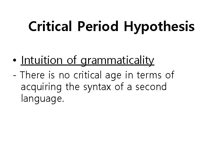 Critical Period Hypothesis • Intuition of grammaticality - There is no critical age in