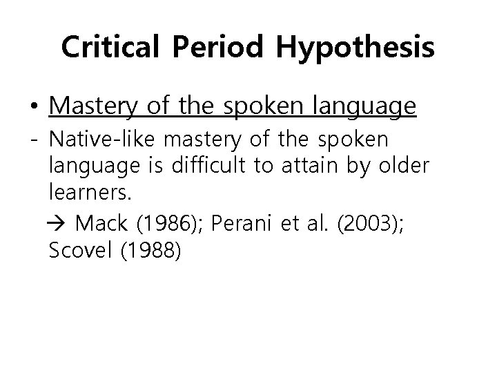 Critical Period Hypothesis • Mastery of the spoken language - Native-like mastery of the