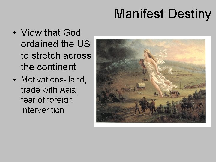 Manifest Destiny • View that God ordained the US to stretch across the continent Manifest Destiny • View that God ordained the US to stretch across the continent