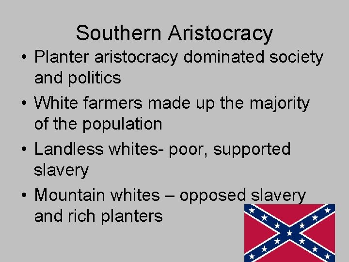 Southern Aristocracy • Planter aristocracy dominated society and politics • White farmers made up Southern Aristocracy • Planter aristocracy dominated society and politics • White farmers made up