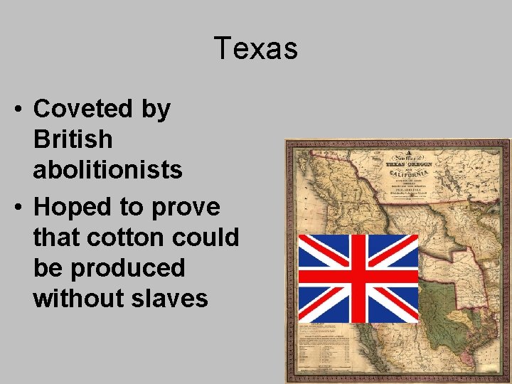 Texas • Coveted by British abolitionists • Hoped to prove that cotton could be Texas • Coveted by British abolitionists • Hoped to prove that cotton could be