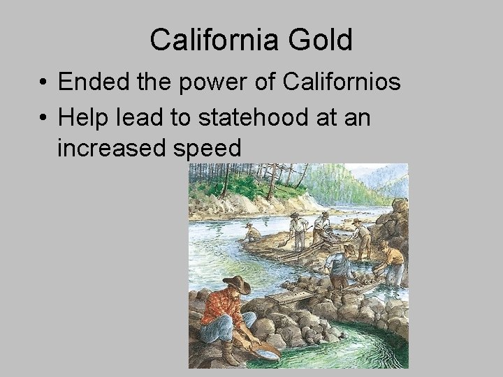 California Gold • Ended the power of Californios • Help lead to statehood at California Gold • Ended the power of Californios • Help lead to statehood at