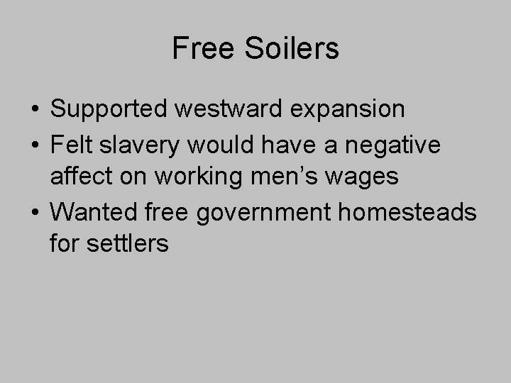 Free Soilers • Supported westward expansion • Felt slavery would have a negative affect Free Soilers • Supported westward expansion • Felt slavery would have a negative affect